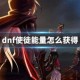 dnf使徒能量怎么获得