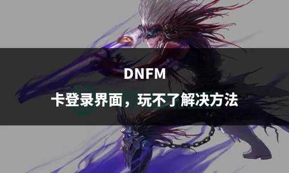 《DNF》2025年登录失败五大原因及解决
